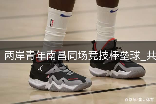 两岸青年南昌同场竞技棒垒球 共叙赣台情谊