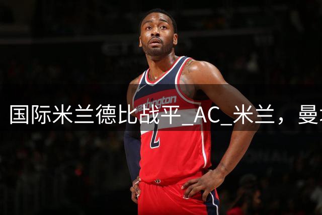 国际米兰德比战平 AC 米兰，曼城完胜 K 联赛全明星队