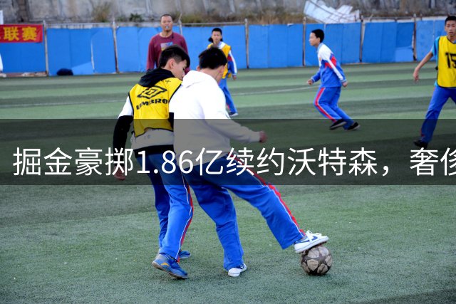 掘金豪掷1.86亿续约沃特森，奢侈税压顶恐逼走约基奇