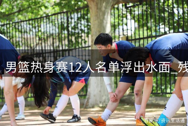 男篮热身赛12人名单浮出水面 残阵迎战非洲劲旅考验郭士强调兵智慧