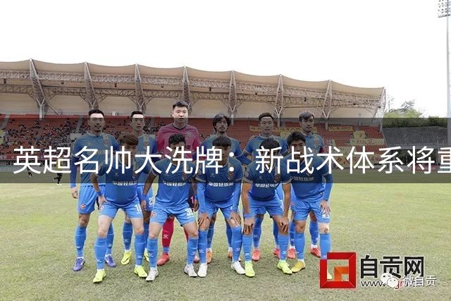 英超名帅大洗牌：新战术体系将重塑联赛格局