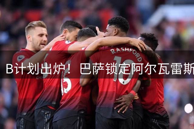 B计划出炉！巴萨锁定阿尔瓦雷斯替代者，锋线多面手上赛季15球6助